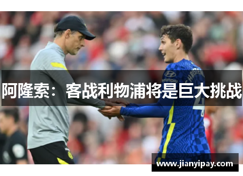 阿隆索：客战利物浦将是巨大挑战